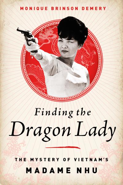 Cover of Finding the Dragon Lady: The Mystery of Vietnam's Madame Nhu